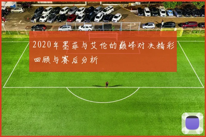 2020年墨菲与艾伦的巅峰对决精彩回顾与赛后分析